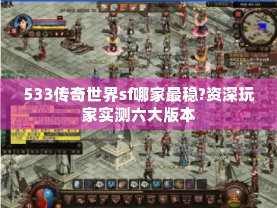 533传奇世界sf哪家最稳?资深玩家实测六大版本