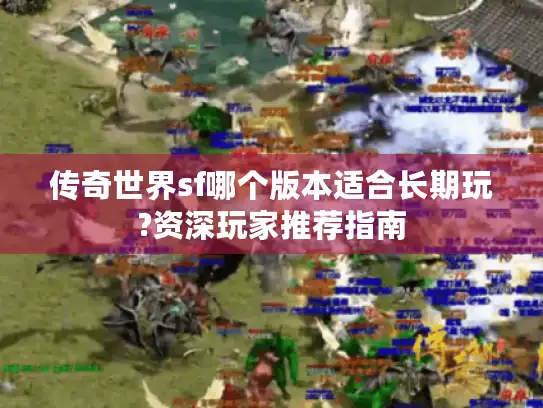 传奇世界sf哪个版本适合长期玩?资深玩家推荐指南