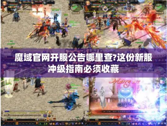 魔域官网开服公告哪里查?这份新服冲级指南必须收藏 魔域官网开服公告哪里查?这份新服冲级指南必须收藏