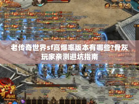 老传奇世界sf高爆率版本有哪些?骨灰玩家亲测避坑指南 老传奇世界sf高爆率版本有哪些?骨灰玩家亲测避坑指南