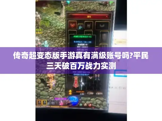 传奇超变态版手游真有满级账号吗?平民三天破百万战力实测 传奇超变态版手游真有满级账号吗?平民三天破百万战力实测