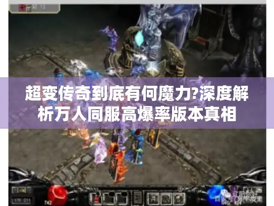 超变传奇到底有何魔力?深度解析万人同服高爆率版本真相