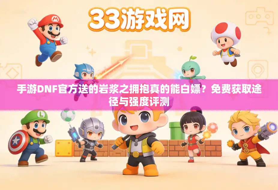 手游DNF官方送的岩浆之拥抱真的能白嫖?免费获取途径与强度评测 手游DNF官方送的岩浆之拥抱真的能白嫖?免费获取途径与强度评测