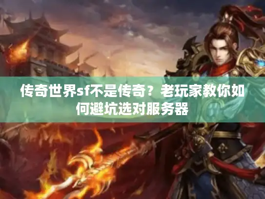 传奇世界sf不是传奇？老玩家教你如何避坑选对服务器
