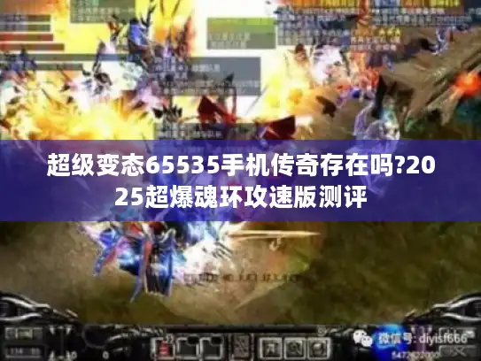 超级变态65535手机传奇存在吗?2025超爆魂环攻速版测评