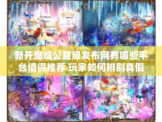 新开魔域公益服发布网有哪些平台值得推荐 玩家如何辨别真假公益服 新开魔域公益服发布网有哪些平台值得推荐 玩家如何辨别真假公益服