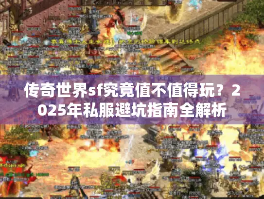 传奇世界sf究竟值不值得玩？2025年私服避坑指南全解析