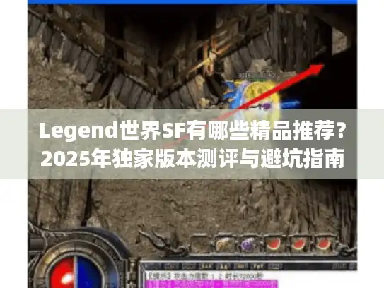 Legend世界SF有哪些精品推荐？2025年独家版本测评与避坑指南