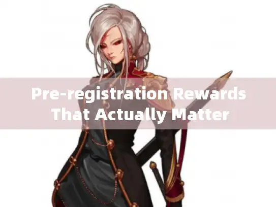 Pre-registration Rewards That Actually Matter