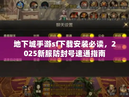 地下城手游sf下载安装必读,2025新服防封号速通指南 地下城手游sf下载安装必读,2025新服防封号速通指南