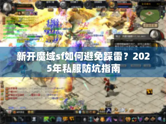 新开魔域sf如何避免踩雷？2025年私服防坑指南