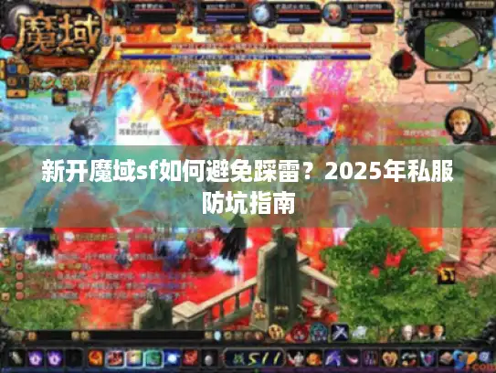 新开魔域sf如何避免踩雷？2025年私服防坑指南