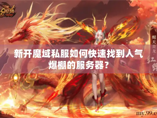 新开魔域私服如何快速找到人气爆棚的服务器？