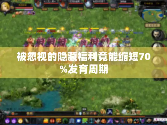 被忽视的隐藏福利竟能缩短70%发育周期 被忽视的隐藏福利竟能缩短70%发育周期