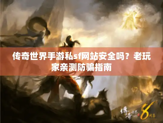 传奇世界手游私sf网站安全吗？老玩家亲测防骗指南