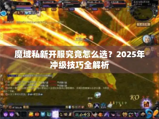 魔域私新开服究竟怎么选？2025年冲级技巧全解析
