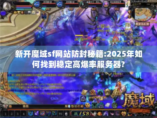 新开魔域sf网站防封秘籍:2025年如何找到稳定高爆率服务器?