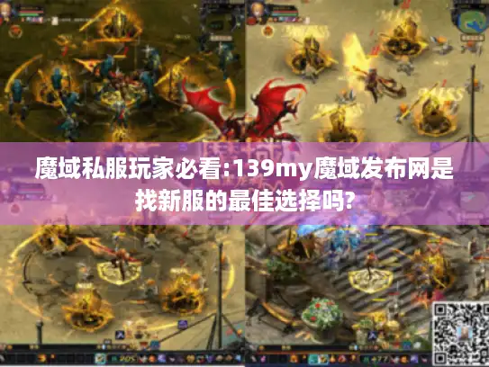魔域私服玩家必看:139my魔域发布网是找新服的最佳选择吗?