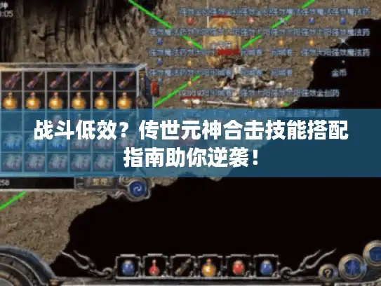 战斗低效？传世元神合击技能搭配指南助你逆袭！