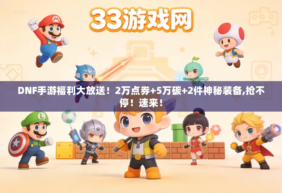 DNF手游福利大放送！2万点券+5万碳+2件神秘装备,抢不停！速来！