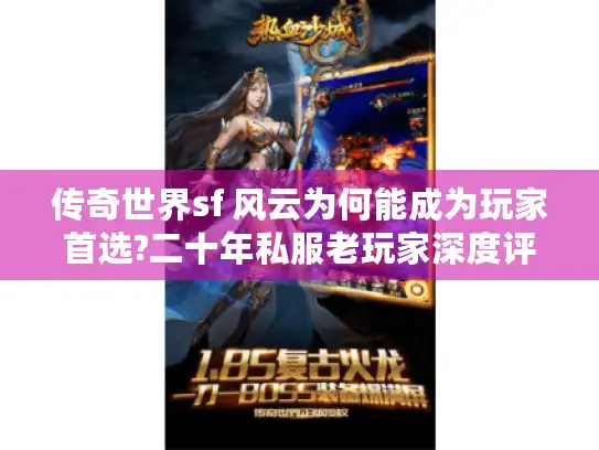 传奇世界sf 风云为何能成为玩家首选?二十年私服老玩家深度评测