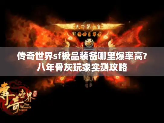 传奇世界sf极品装备哪里爆率高?八年骨灰玩家实测攻略