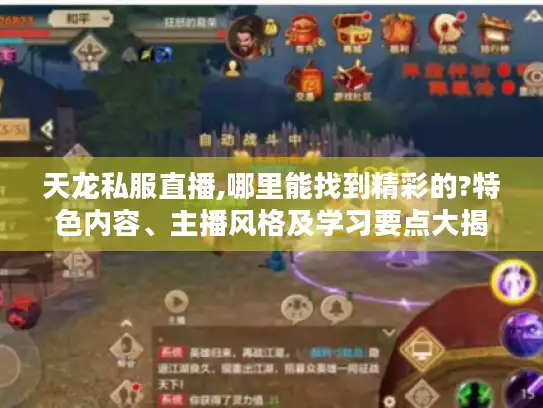 天龙私服直播,哪里能找到精彩的?特色内容、主播风格及学习要点大揭秘 天龙私服直播,哪里能找到精彩的?特色内容、主播风格及学习要点大揭秘