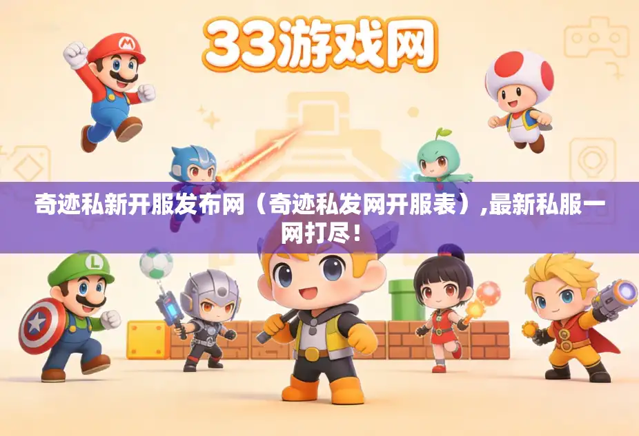 奇迹私新开服发布网（奇迹私发网开服表）,最新私服一网打尽！