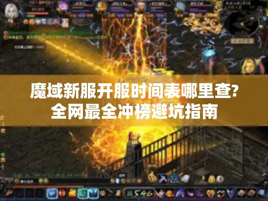 魔域新服开服时间表哪里查?全网最全冲榜避坑指南