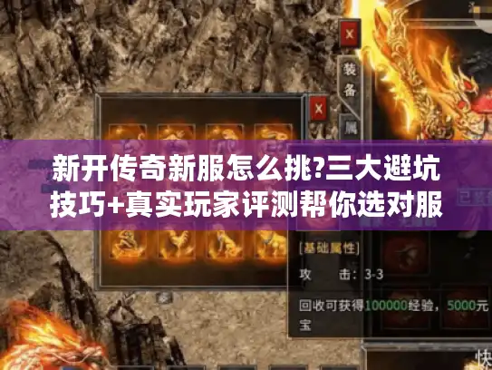新开传奇新服怎么挑?三大避坑技巧+真实玩家评测帮你选对服