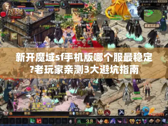 新开魔域sf手机版哪个服最稳定?老玩家亲测3大避坑指南