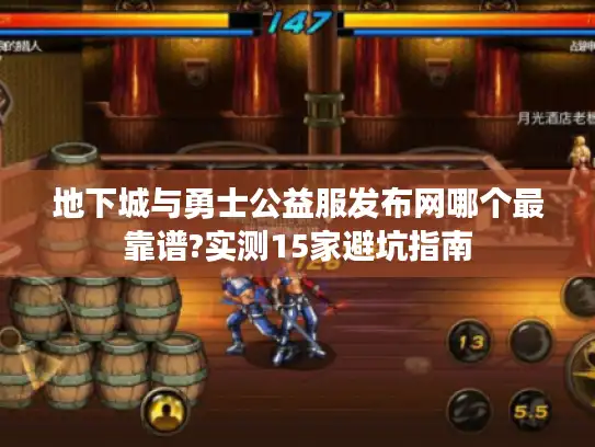 地下城与勇士公益服发布网哪个最靠谱?实测15家避坑指南