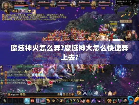 魔域神火怎么弄?魔域神火怎么快速弄上去?