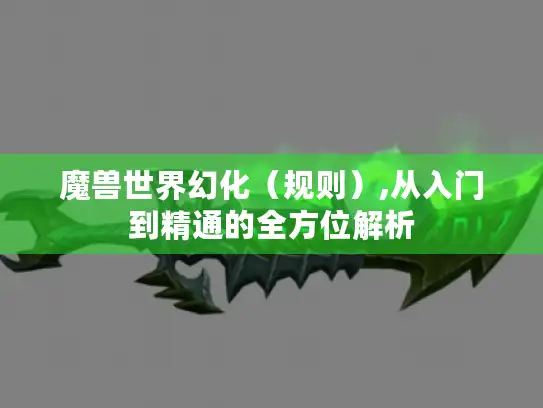 魔兽世界幻化（规则）,从入门到精通的全方位解析