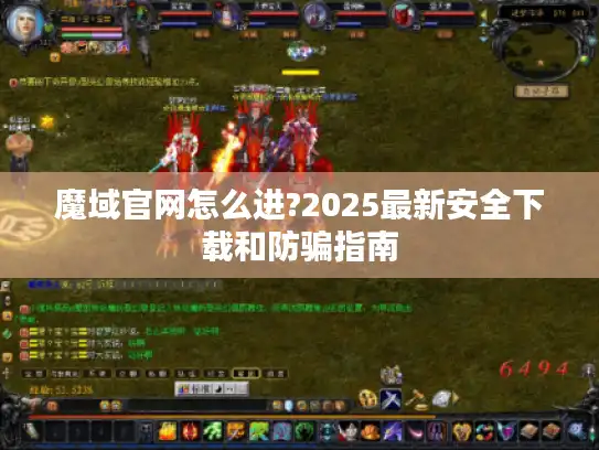 魔域官网怎么进?2025最新安全下载和防骗指南 魔域官网怎么进?2025最新安全下载和防骗指南