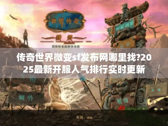 传奇世界微变sf发布网哪里找?2025最新开服人气排行实时更新