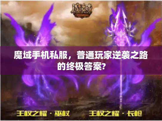 魔域手机私服，普通玩家逆袭之路的终极答案?
