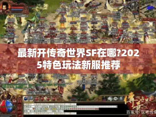 最新开传奇世界SF在哪?2025特色玩法新服推荐 最新开传奇世界SF在哪?2025特色玩法新服推荐