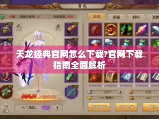 天龙经典官网怎么下载?官网下载指南全面解析 天龙经典官网怎么下载?官网下载指南全面解析
