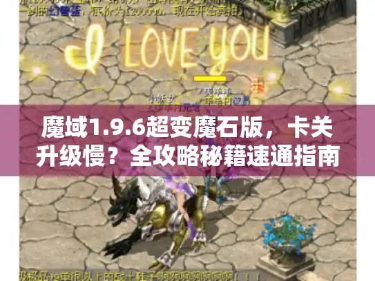 魔域1.9.6超变魔石版,卡关升级慢?全攻略秘籍速通指南! 魔域1.9.6超变魔石版,卡关升级慢?全攻略秘籍速通指南!