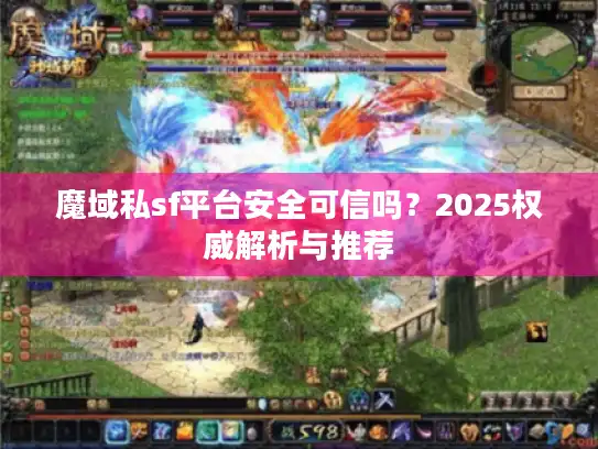 魔域私sf平台安全可信吗？2025权威解析与推荐