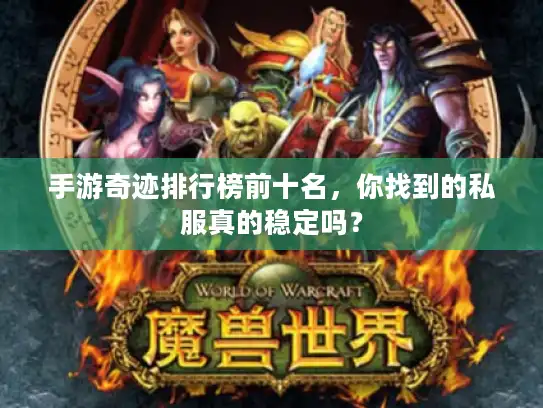 手游奇迹排行榜前十名，你找到的私服真的稳定吗？