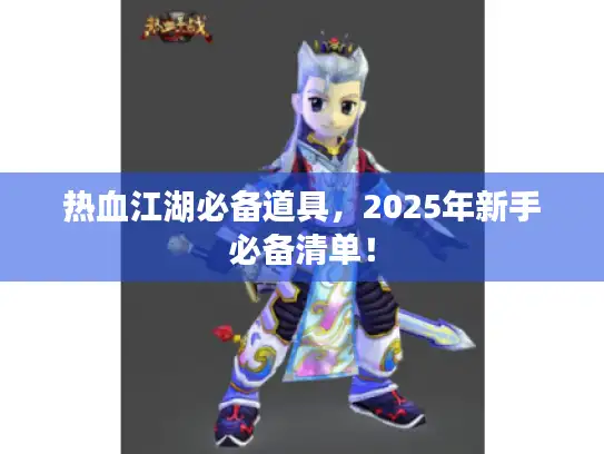 热血江湖必备道具，2025年新手必备清单！