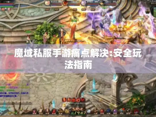 魔域私服手游痛点解决:安全玩法指南