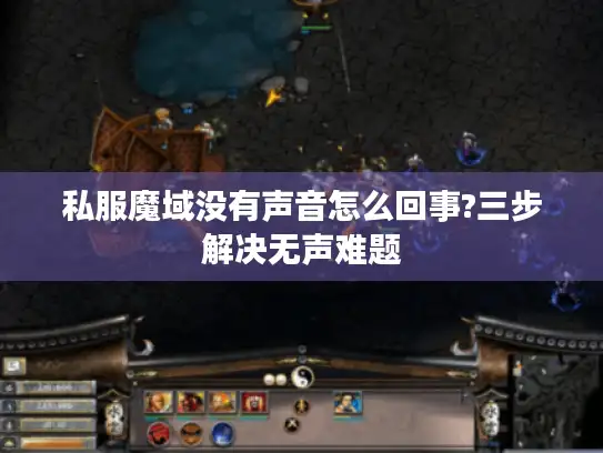 私服魔域没有声音怎么回事?三步解决无声难题