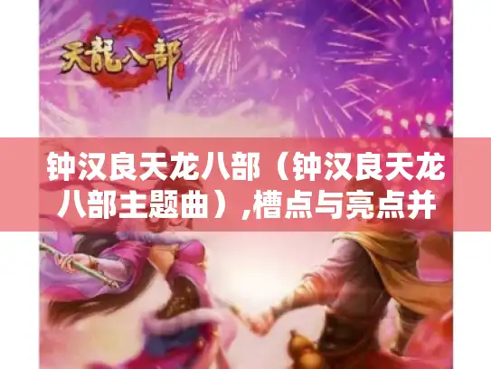 钟汉良天龙八部（钟汉良天龙八部主题曲）,槽点与亮点并存?