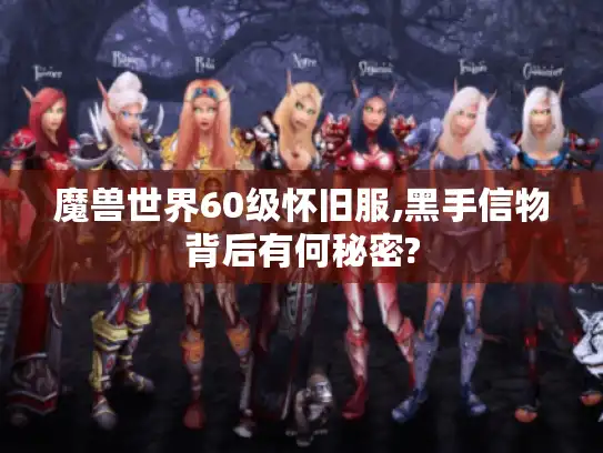 魔兽世界60级怀旧服,黑手信物背后有何秘密? 魔兽世界60级怀旧服,黑手信物背后有何秘密?