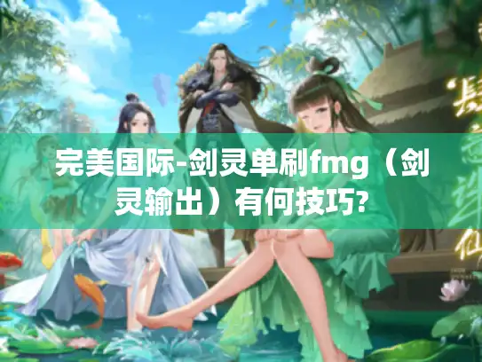 完美国际-剑灵单刷fmg（剑灵输出）有何技巧?