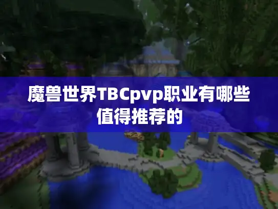 魔兽世界TBCpvp职业有哪些值得推荐的