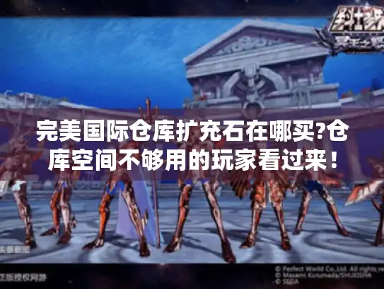完美国际仓库扩充石在哪买?仓库空间不够用的玩家看过来！
